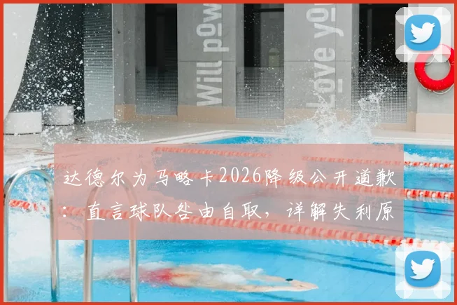 达德尔为马略卡2026降级公开道歉：直言球队咎由自取，详解失利原因与球员责任