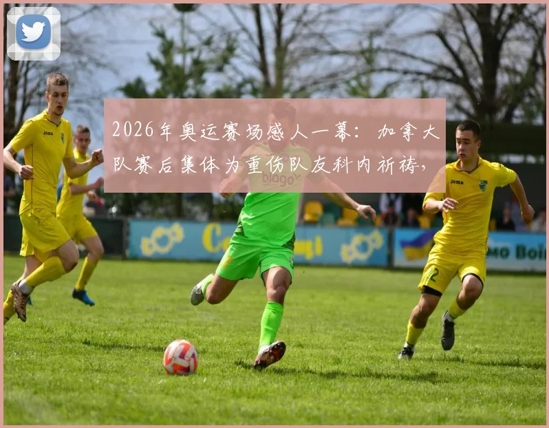 2026年奥运赛场感人一幕:加拿大队赛后集体为重伤队友科内祈祷,体育精神超越胜负